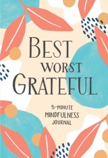 Best Worst Grateful : 5-Minute Mindfulness Journal