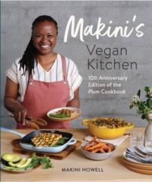 Makini's Vegan Kitchen : 10th Anniversary Edition of the Plum Cookbook (Inspired Plant-Based Recipes from Plum Bistro)