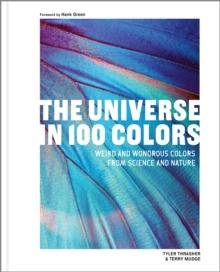 The Universe in 100 Colors : Weird and Wondrous Colors from Science and Nature