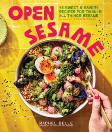 Open Sesame : 45 Sweet & Savory Recipes for Tahini & All Things Sesame