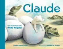 Claude : The True Story of a White Alligator