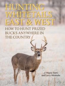 Hunting Whitetails East & West : How to Hunt Prized Bucks Anywhere in the Country