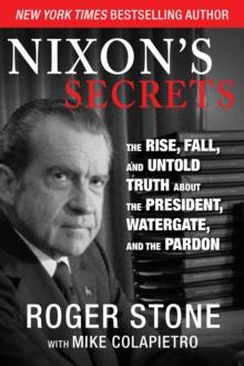 Nixon's Secrets : The Rise, Fall, and Untold Truth about the President, Watergate, and the Pardon