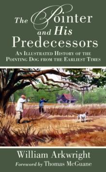 The Pointer and His Predecessors : An Illustrated History of the Pointing Dog from the Earliest Times