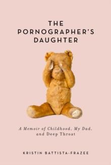 The Pornographer's Daughter : A Memoir of Childhood, My Dad, and Deep Throat