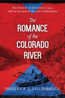 The Romance of the Colorado River : The Story of Its Discovery in 1540, with an Account of the Later Explorations