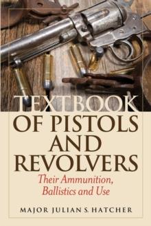 Textbook of Pistols and Revolvers : Their Ammunition, Ballistics and Use