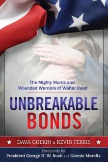 Unbreakable Bonds : The Mighty Moms and Wounded Warriors of Walter Reed