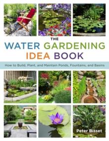 The Water Gardening Idea Book : How to Build, Plant, and Maintain Ponds, Fountains, and Basins