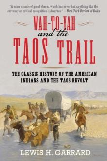 Wah-To-Yah and the Taos Trail : The Classic History of the American Indians and the Taos Revolt