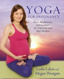 Yoga For Pregnancy : Poses, Meditations, and Inspiration for Expectant and New Mothers