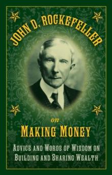 John D. Rockefeller on Making Money : Advice and Words of Wisdom on Building and Sharing Wealth