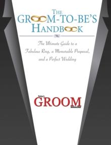 The Groom-to-Be's Handbook : The Ultimate Guide to a Fabulous Ring, a Memorable Proposal, and the Perfect Wedding