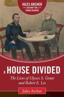 A House Divided : The Lives of Ulysses S. Grant and Robert E. Lee