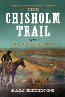 The Chisholm Trail : A History of the World's Greatest Cattle Trail