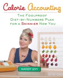 Calorie Accounting : The Foolproof Diet-by-Numbers Plan for a Skinnier New You