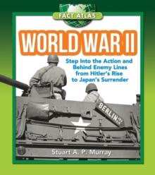 World War II : Step into the Action and behind Enemy Lines from Hitler's Rise to Japan's Surrender