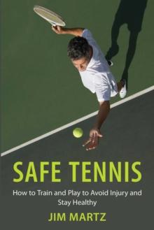 Safe Tennis : How to Train and Play to Avoid Injury and Stay Healthy