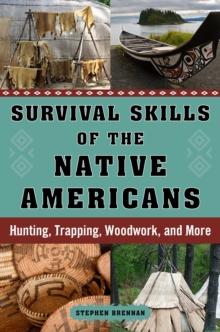 Survival Skills of the Native Americans : Hunting, Trapping, Woodwork, and More