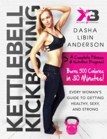 Kettlebell Kickboxing : Every Woman's Guide to Getting Healthy, Sexy, and Strong