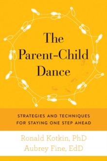 The Parent-Child Dance : Strategies and Techniques for Staying One Step Ahead