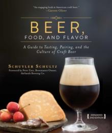 Beer, Food, and Flavor : A Guide to Tasting, Pairing, and the Culture of Craft Beer