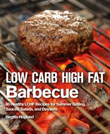 Low Carb High Fat Barbecue : 80 Healthy LCHF Recipes for Summer Grilling, Sauces, Salads, and Desserts