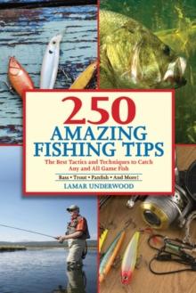 250 Amazing Fishing Tips : The Best Tactics and Techniques to Catch Any and All Game Fish