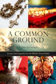 Common Ground : Lessons and Legends from the World's Great Faiths