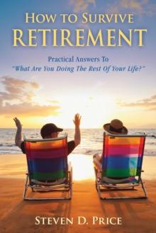 How to Survive Retirement : Reinventing Yourself for the Life You?ve Always Wanted