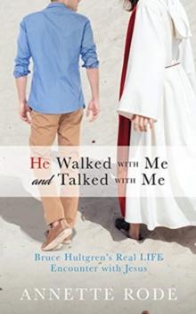 He Walked with Me and Talked with Me : Bruce Hultgren's Real LIFE Encounter with Jesus