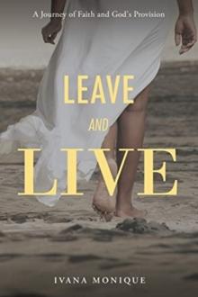 Leave and Live : A Journey of Faith and God's Provision