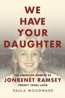 We Have Your Daughter : The Unsolved Murder of JonBenet Ramsey Twenty Years Later