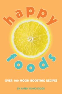 Happy Foods : Over 100 Mood-Boosting Recipes