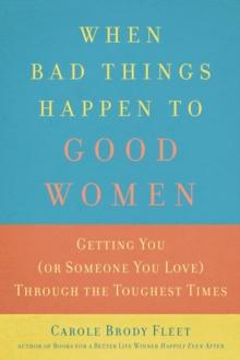 When Bad Things Happen to Good Women : Getting You (or Someone You Love) Through the Toughest Times