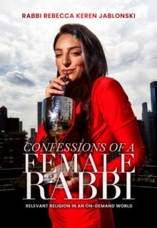 Confessions of a Female Rabbi : Relevant Religion in an On-Demand World