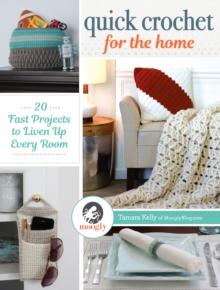 Quick Crochet for the Home : 20 Fast Projects to Liven Up Every Room