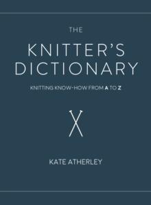 The Knitter's Dictionary : Knitting Know-How from A to Z