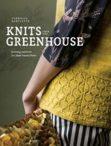 Knits from the Greenhouse : Knitting Patterns for Plant-Based Fibers