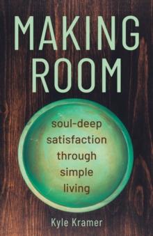 Making Room : Soul-Deep Satisfaction Through Simple Living