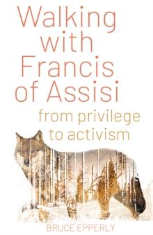 Walking with Francis of Assisi : From Privilege to Activism