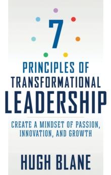 The 7 Principles of Transformational Leadership : Create a Mindset of Passion, Innovation, and Growth