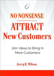 No Nonsense: Attract New Customers : 100+ Ideas to Bring in More Customers