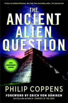 The Ancient Alien Question, 10th Anniversary Edition : An Inquiry into the Existence, Evidence, and Influence of Ancient Visitors