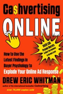 Cashvertising Online : How to Use the Latest Findings in Buyer Psychology to Explode Your Online Ad Response