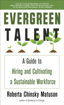 Evergreen Talent : A Guide to Hiring and Cultivating a Sustainable Workforce