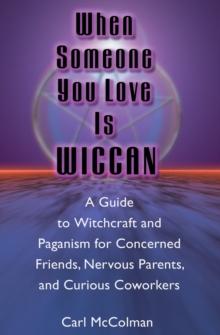 When Someone You Love is Wiccan : A Guide to Witchcraft and Paganism for Concerned Friends, Nervous Parents, and Curious Coworkers