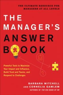 The Manager's Answer Book : Powerful Tools to Build Trust and Teams, Maximize Your Impact and Influence, and Respond to Challenges