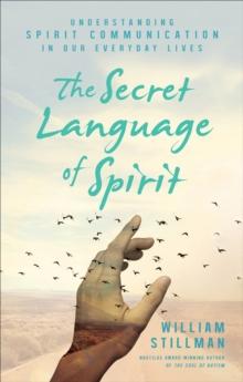 The Secret Language of Spirit : Understanding Spirit Communication in Our Everyday Lives