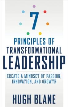 The 7 Principles of Transformational Leadership : Create a Mindset of Passion, Innovation, and Growth